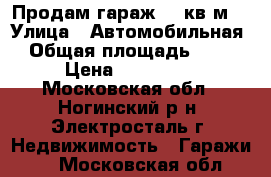 Продам гараж 19 кв.м. › Улица ­ Автомобильная › Общая площадь ­ 19 › Цена ­ 200 000 - Московская обл., Ногинский р-н, Электросталь г. Недвижимость » Гаражи   . Московская обл.